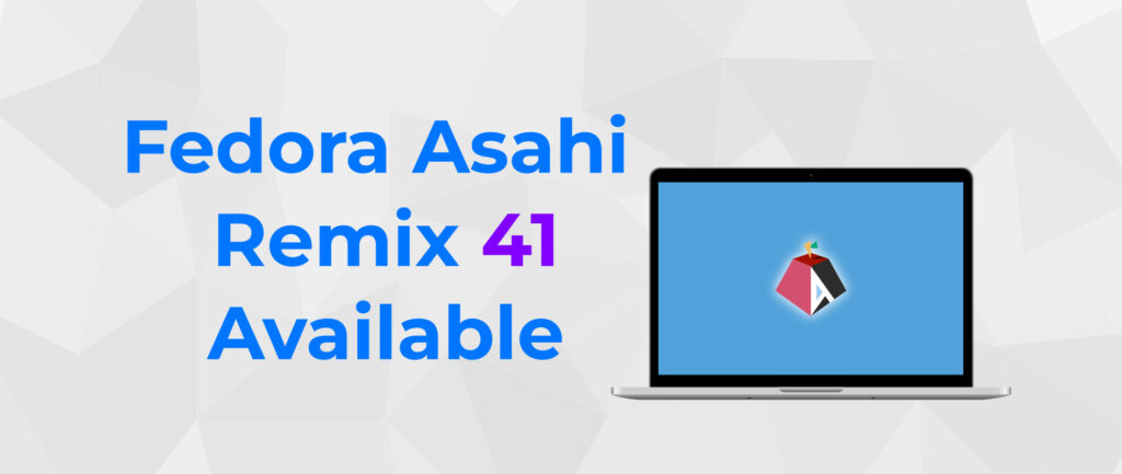 Die neue Version 41 von Fedora Asahi Remix bringt Fedora Linux 41 auf Apple Silicon Macs.
